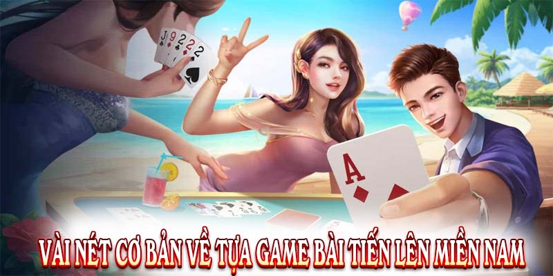 Vài nét cơ bản về cách đánh bài tiến lên miền Nam