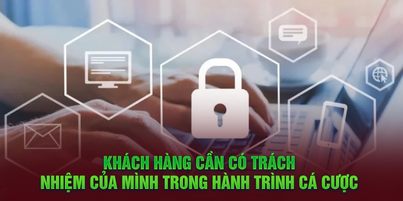 Khách hàng cần có trách nhiệm trong hành trình cá cược của mình